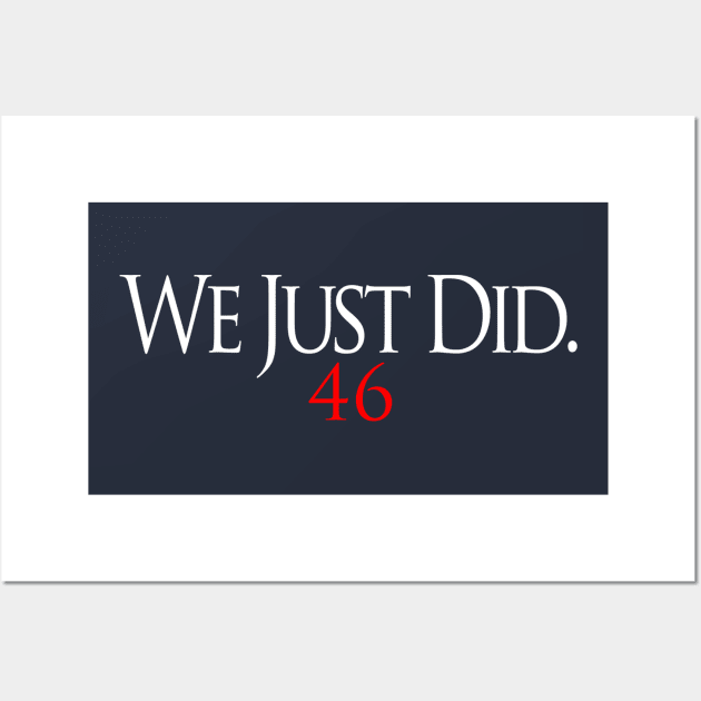 We Just Did 46 Biden 2020 Wall Art by Bingeprints